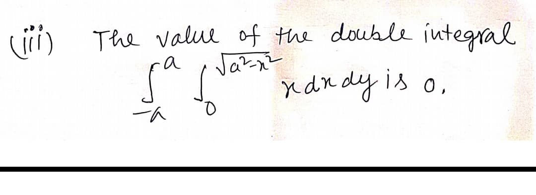 (i) The value of the double integral
a
x dn dy is o,
Q.
