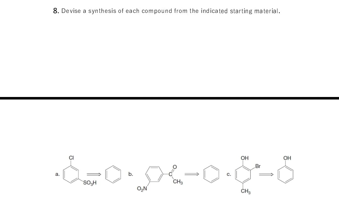 8. Devise a synthesis of each compound from the indicated starting material.
CI
OH
OH
Br
a.
b.
C.
SO;H
CH3
O,N
ČH3

