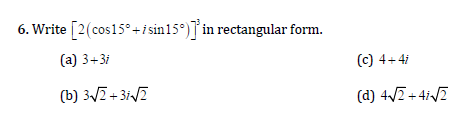 6. Write [2(cos15°+isin15°)J in rectangular form.
(c) 4+4i
(d) 4/7 + 4i/7
(a) 3+3i
(b) 3/2 + 3i/7
