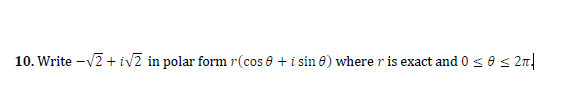 10. Write –v2 + iv2 in polar form r(cos 8 +i sin 8) where r is exact and 0 so s 2n|
