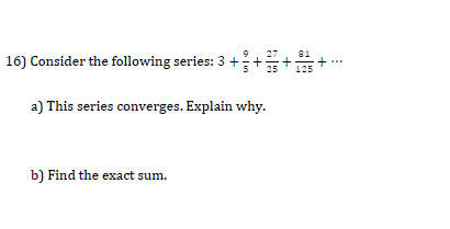 16) Consider the following series: 3 ++
TB
125
a) This series converges. Explain why.
b) Find the exact sum.
