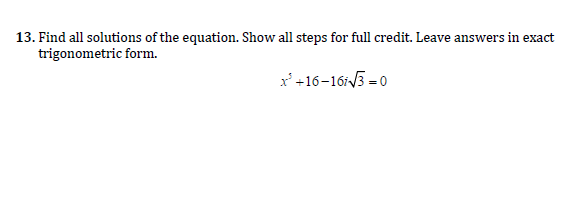 Find all solutions of the equation. Show all steps for full credit. Leave answers in exact
trigonometric form.
x'+16-16/3 = 0
