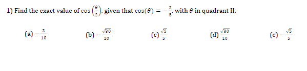 1) Find the exact value of cos (), given that cos(6) = - with 0 in quadrant II.
%3D
(2) -
(b)-
(d)
(0) -
10
10
