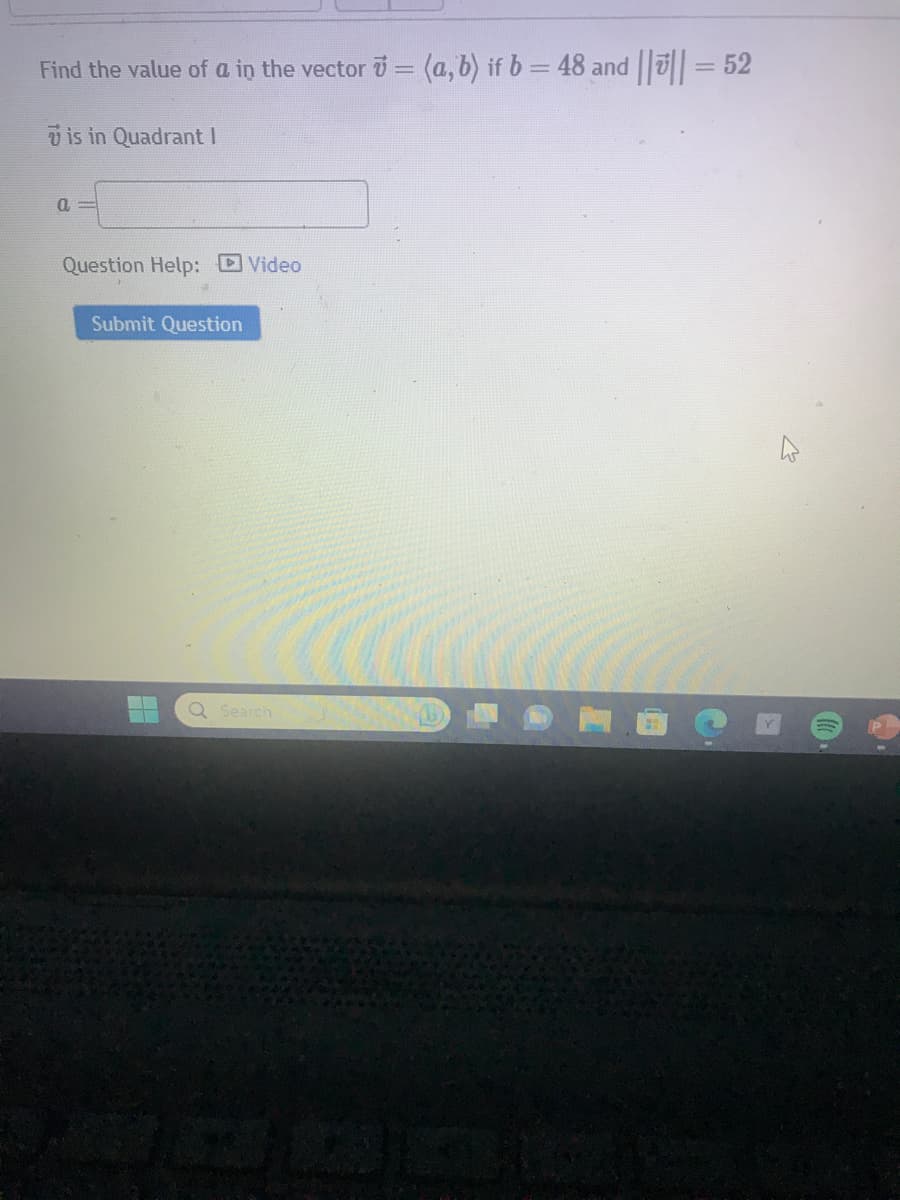 Find the value of a in the vector 7= (a, b) if b = 48 and |||| = 52
is in Quadrant I
a
Question Help: Video
Submit Question
Q Search
(