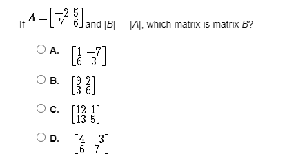 .7 6Jand |B| = HA|, which matrix is matrix B?
%3D
O A.
[1
L6 3
О в.
c. [12 !1
[13
OD.
[
4.
