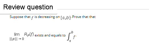 Review question
Suppose that f is decreasing on [a,b] Prove that that
lim Rpf) exists and equals to f
Ilp||+0
