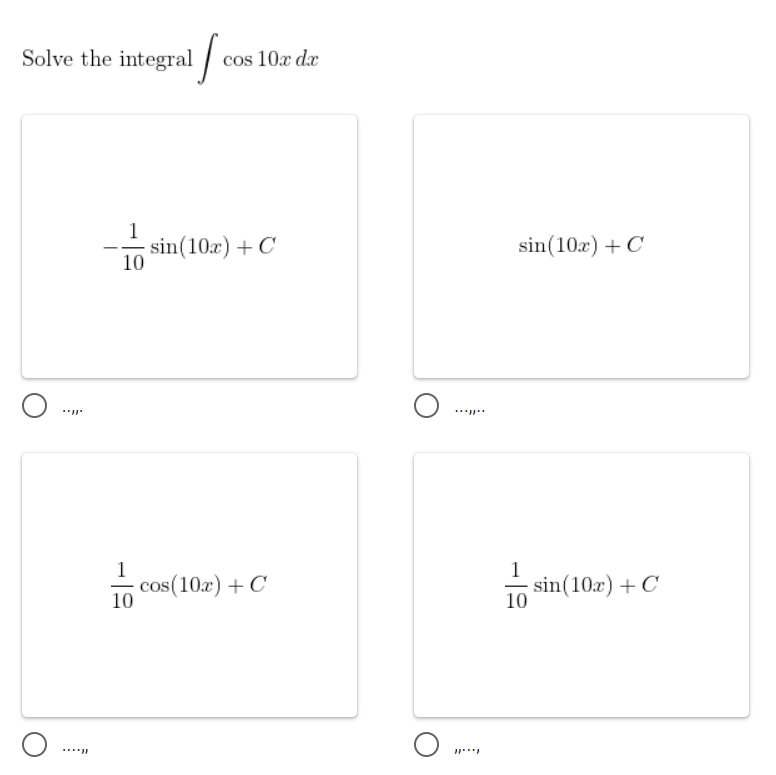 Solve the integral
cos 10x dx
1
sin(10x) + C
10
sin(10x) + C
1
cos(10x) + C
10
10
-sin(10a) + C
O,
