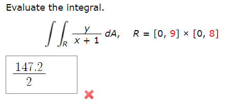 Evaluate the integral.
dA,
R X + 1
R = [0, 9] × [0, 8]
