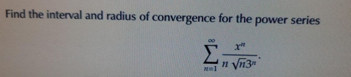 Find the interval and radius of convergence for the power series
x"
n yn3"
