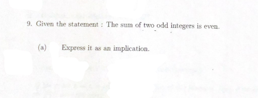 9. Given the statement : The sum of two odd integers is even.
(a)
Express it as an
implication.
