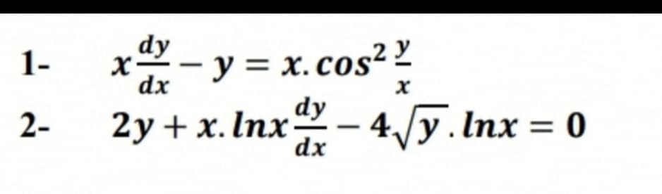 dy
x-
1-
y = x. cos² ?
dy
2-
2y + x. Inx- 4/y.Inx = 0
dx
