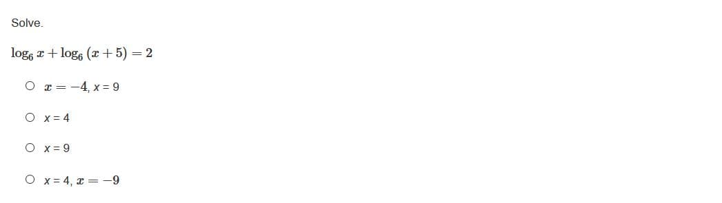 Solve.
log, x + logo (x + 5) =
O x = -4, x = 9
O x = 4
O x = 9
O x = 4, x = -9
