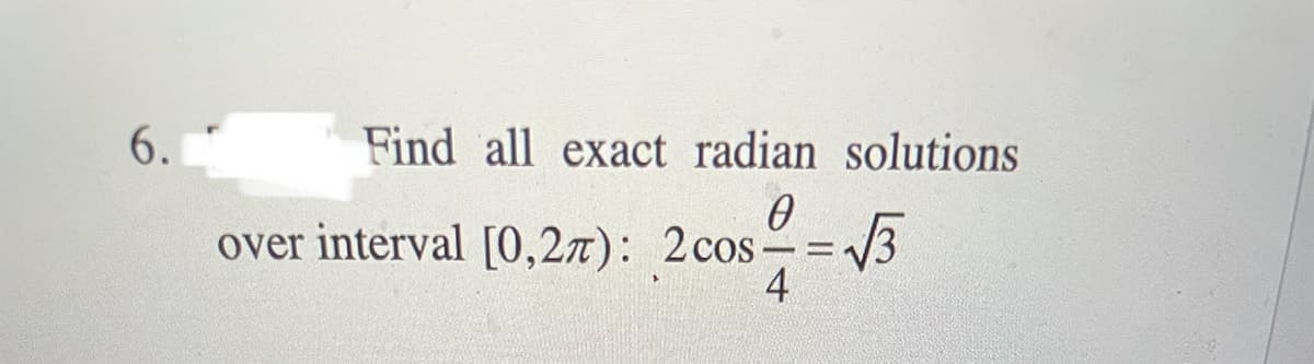 6.
Find all exact radian solutions
over interval [0,2x): 2cos-=3
4

