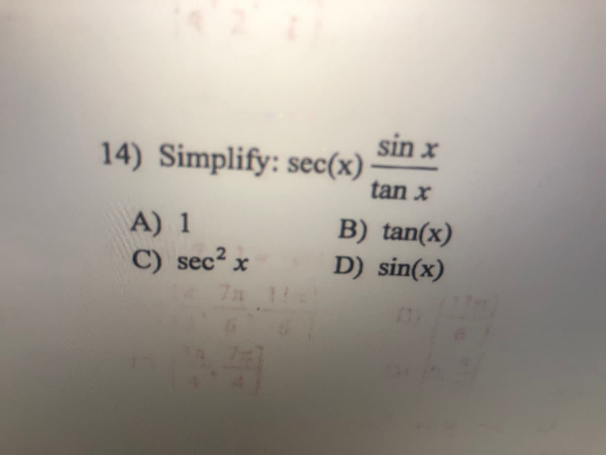 sin x
14) Simplify: sec(x)
tan x
B) tan(x)
A) 1
C) sec² x
7n
D) sin(x)
