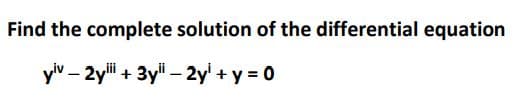 Find the complete solution of the differential equation
ylv – 2y" + 3y" – 2y' + y = 0
