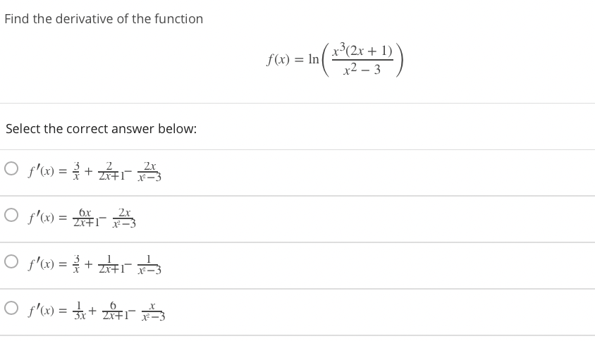 Find the derivative of the function
x³(2x + 1)
f(x) = In
x2 – 3
Select the correct answer below:
O f'x) = { + rA
Zxf1 F-
2x
6x
O f'x) = ZXFI
O f'x) = { + r3
Zr+1
O f'x) = + IÅ
