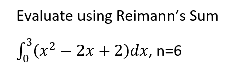 Evaluate using Reimann's Sum
.3
S, (x² – 2x + 2)dx, n=6
