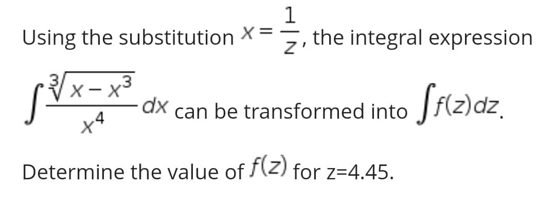 1
the integral expression
Using the substitution X=
,3
Sízədz,
|
can be transformed into
Determine the value of (Z) for z=4.45.
