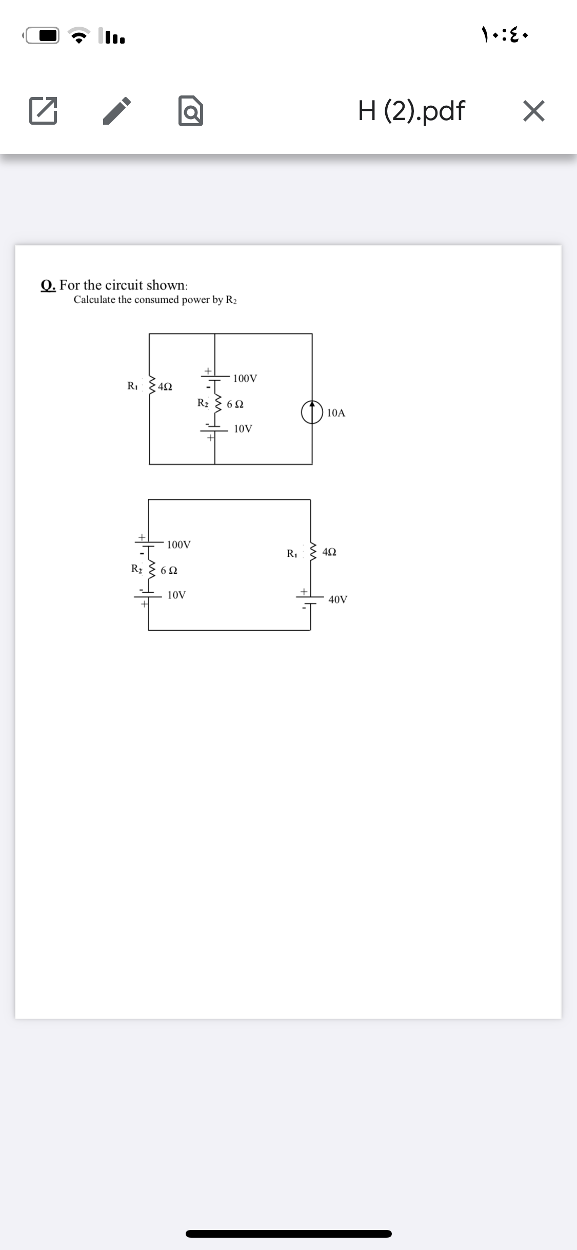 H (2).pdf
Q. For the circuit shown:
Calculate the consumed power by R2
100V
R, {42
R2 { 62
10A
10V
+
100V
R,
R2 { 6 N
10V
40V
