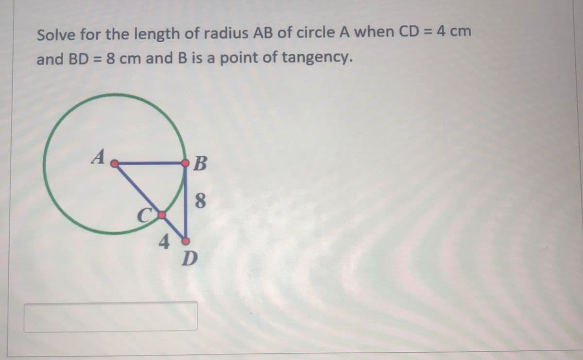 Solve for the length of radius AB of circle A when CD = 4 cm
%3D
and BD = 8 cm and B is a point of tangency.
A
