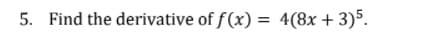 5. Find the derivative of f(x) = 4(8x + 3)5.
