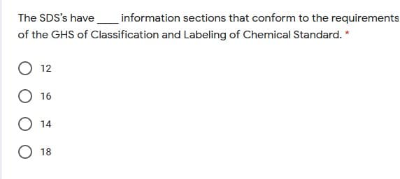 The SDS's have __information sections that conform to the requirements
of the GHS of Classification and Labeling of Chemical Standard. *
12
O 16
O 14
O 18

