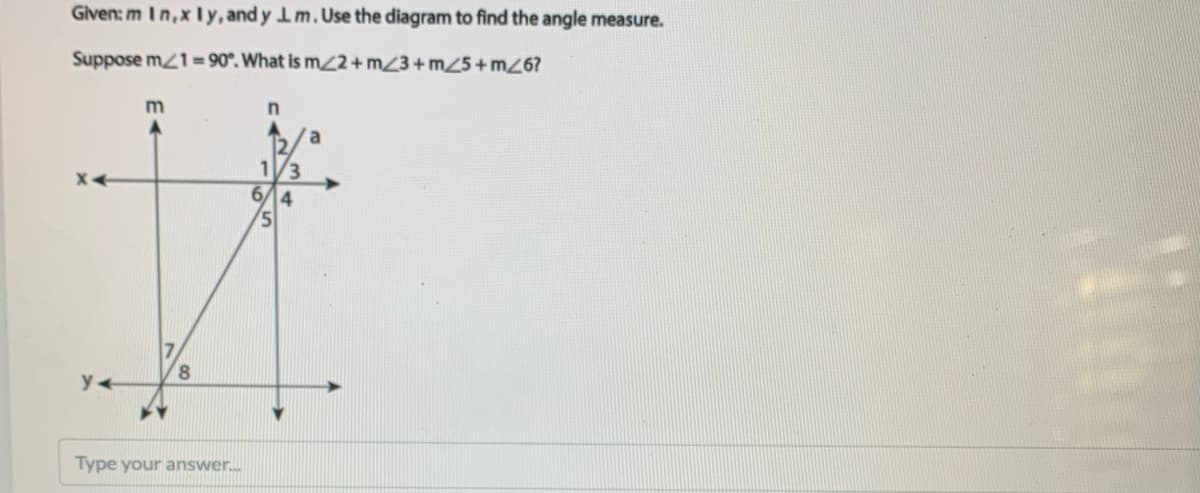 Given: m In,x ly, and y Im. Use the diagram to find the angle measure.
Suppose m1= 90°. What is m/2+mZ3+m25+mZ6?
a
1/3
614
Type your answer.
