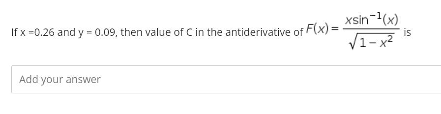xsin-(x)
is
1-x²
If x =0.26 and y = 0.09, then value of C in the antiderivative of F(x) =
V1- x2
Add your answer
