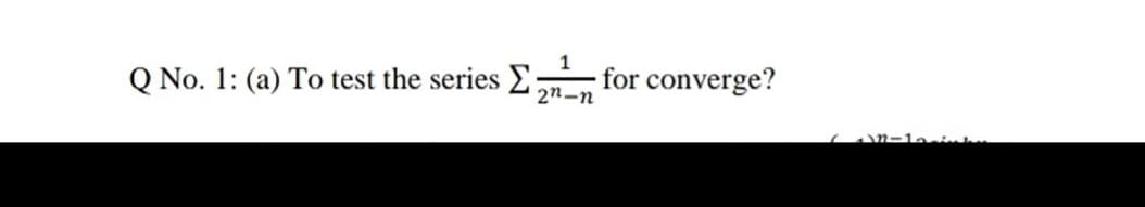 Q No. 1: (a) To test the series E for converge?
2n-n
