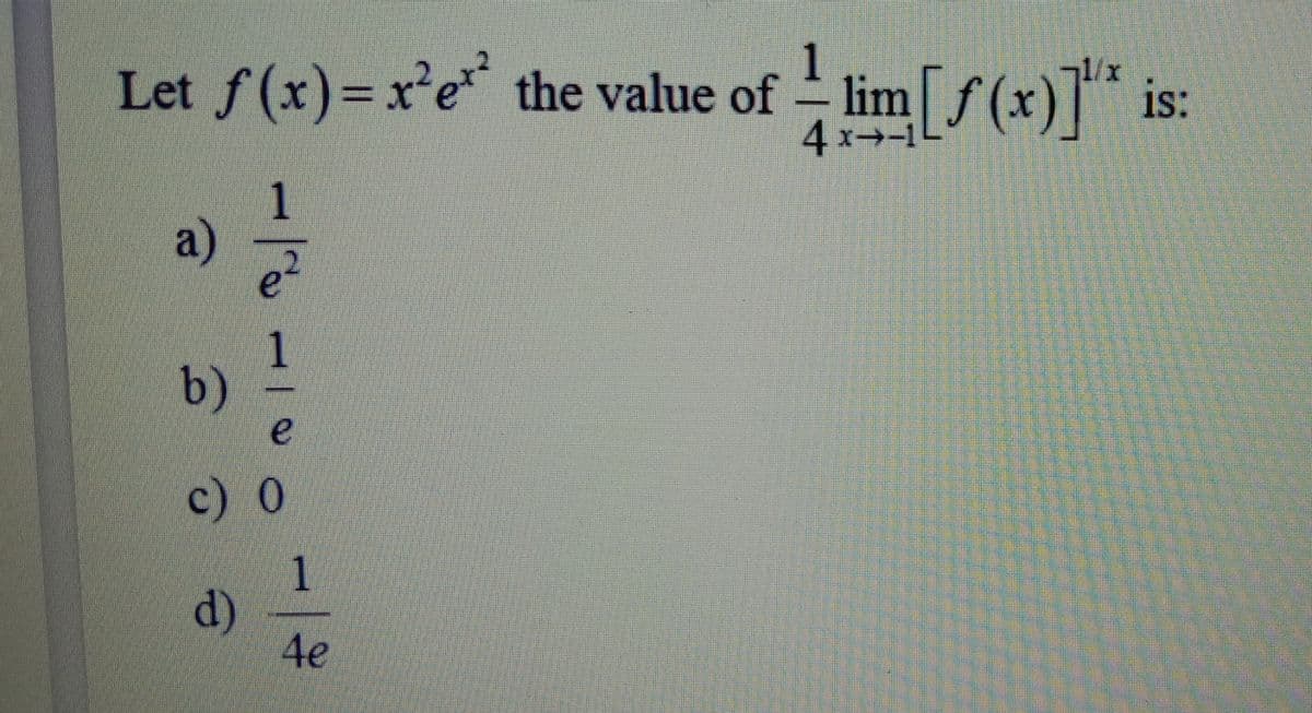 1 1
Let f(x)=x²e* the value of – limS (x)]* is:
-1/x
[S(x)]* is:
4x→-1
1
a)
1
b)
e
c) 0
1.
d)
4e
