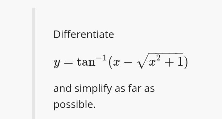 Differentiate
'(x – Vx² + 1)
,2
y = tan(a
and simplify as far as
possible.
