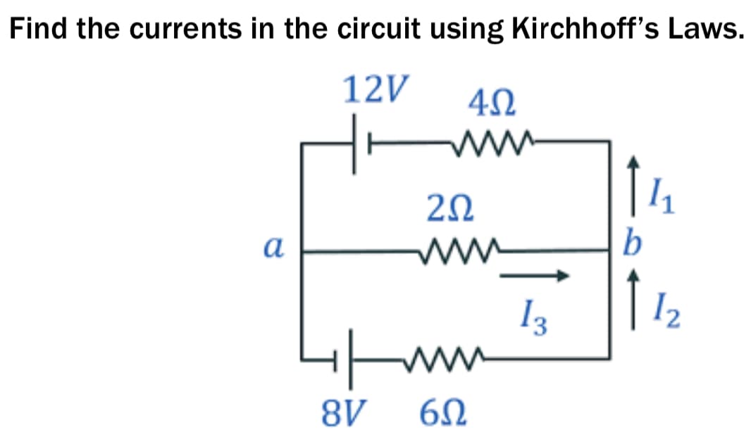 Find the currents in the circuit using Kirchhoff's Laws.
12V
ww
a
ww
b
13
8V
