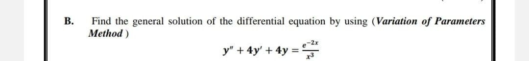 B.
Find the general solution of the differential equation by using (Variation of Parameters
Method)
-2x
y" + 4y' + 4y = 3*