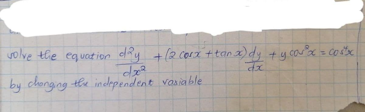 solve the equation day + (2 cosx + tanx) dy + y cas³x = costxc
d2²
Jx
by changing the independent variable