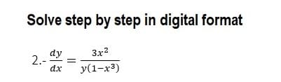 Solve step by step in digital format
2.-
dy
dx
3x²
y(1-x²)