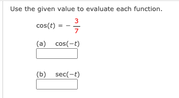 Use the given value to evaluate each function.
3
cos(t)
7
(a) cos(-t)
(b) sec(-t)
