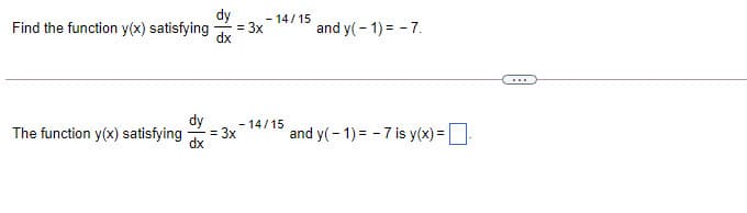 dy
- 14/15
Find the function y(x) satisfying
= 3x
and y( - 1) = - 7.
dx
...
dy
- 14/15
The function y(x) satisfying
= 3x
and y( - 1) = - 7 is y(x) =
dx
