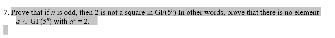 7. Prove that if n is odd, then 2 is not a square in GF(5") In other words, prove that there is no element
a e GF(5") with a² = 2.

