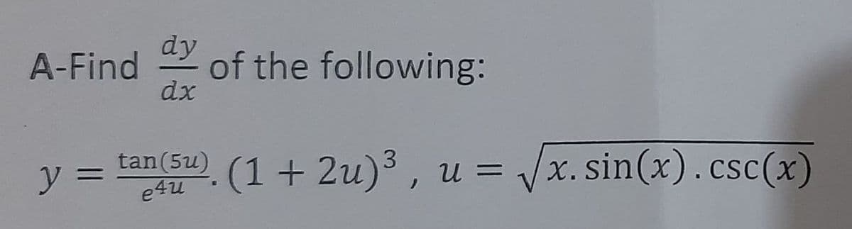 dy
A-Find
of the following:
dx
Vx. sin(x).csc(x)
tan(5u)
(1+ 2u)3, u =
y 3=
e4u
х.
