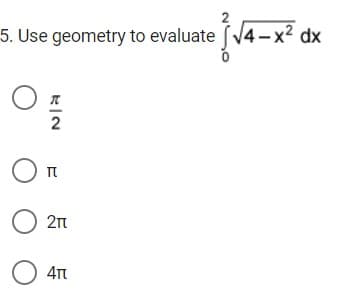 5. Use geometry to evaluate (V4-x² dx
2
O 2n
