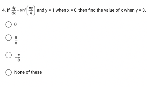 4. If d
0
न | 0
*100
sin²
(7) and y = 1 when x = 0, then find the value of x when y = 3.
8
None of these