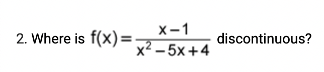 X-1
2. Where is f(x)%=
discontinuous?
x² – 5x+4
