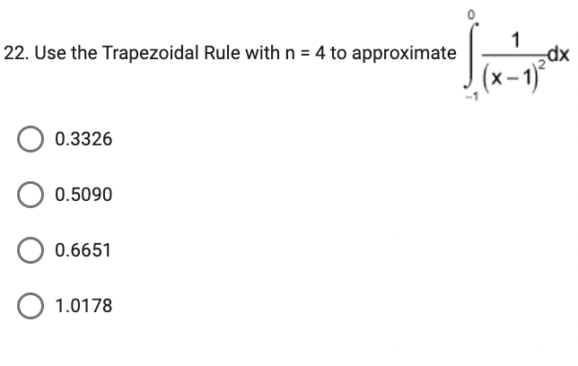 22. Use the Trapezoidal Rule with n = 4 to approximate
0.3326
O 0.5090
0.6651
1.0178
1
(x − 1)²
dx