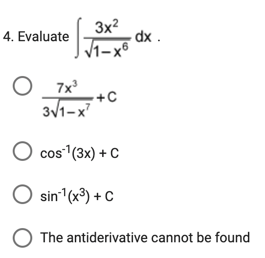 3x2
dx .
/1-x6
4. Evaluate
7x
+C
3/1-x
O cos (3x) + C
O sin1(x³) + C
O The antiderivative cannot be found
