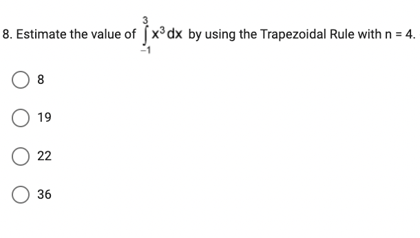 8. Estimate the value of x³dx by using the Trapezoidal Rule with n = 4.
8
19
22
36