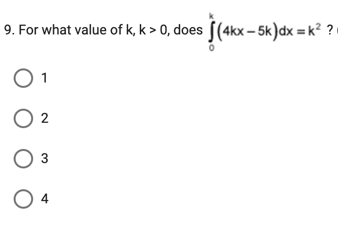 9. For what value of k, k > 0, does (4kx-5k)dx=k² ?
O
02
3
04