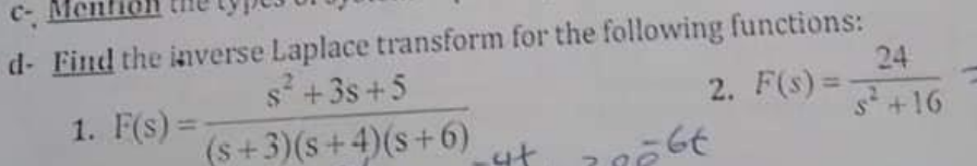 C- M
d- Find the inverse Laplace transform for the following functions:
24
2. F(s) =
s+3s +5
1. F(s) =
s+16
%3D
(s+3)(s+4)(s+6)
ut
