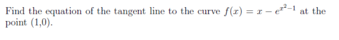 f(r) = x – e²²-1 at the
Find the equation of the tangent line to the curve
point (1,0).
