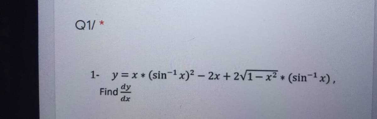 Q1/ *
1- y=x * (sinx)2 - 2x+ 2v1– x² * (sin-1x),
dy
Find
dx
