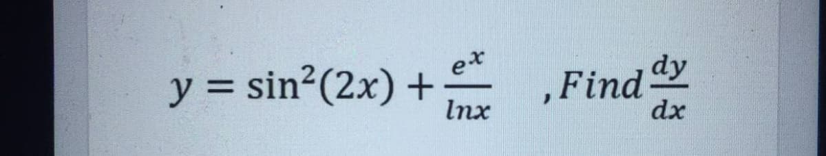 y = sin2(2x) +
et
,Finddy
dx
Inx
